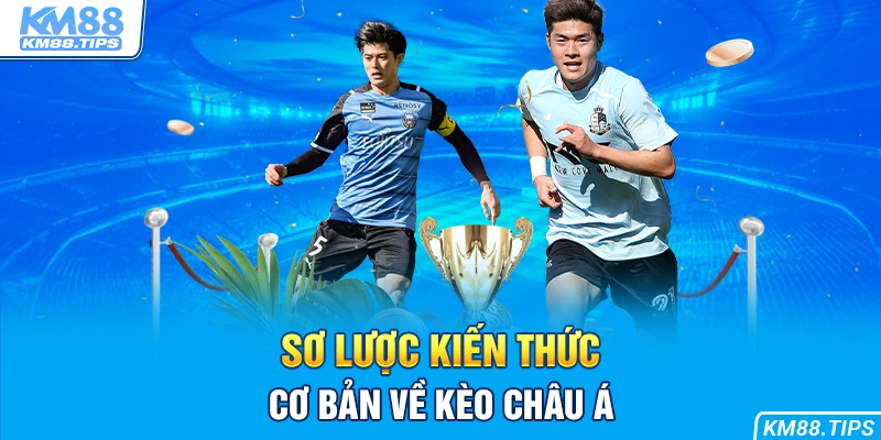 Mọi kiến thức cơ bản về kèo châu Á cho lính mới 