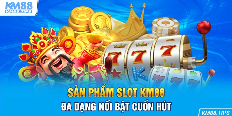 Những sảnh cược nổi bật tại Slot game KM88