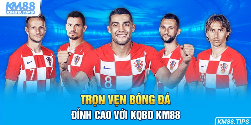 Trọn vẹn bóng đá đỉnh cao với KQBD KM88