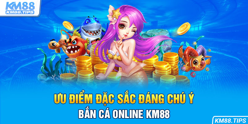 5+ ưu điểm đáng chú ý của sảnh bắn cá online KM88