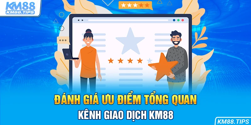 Đánh giá tổng quan ưu điểm của kênh giao dịch KM88