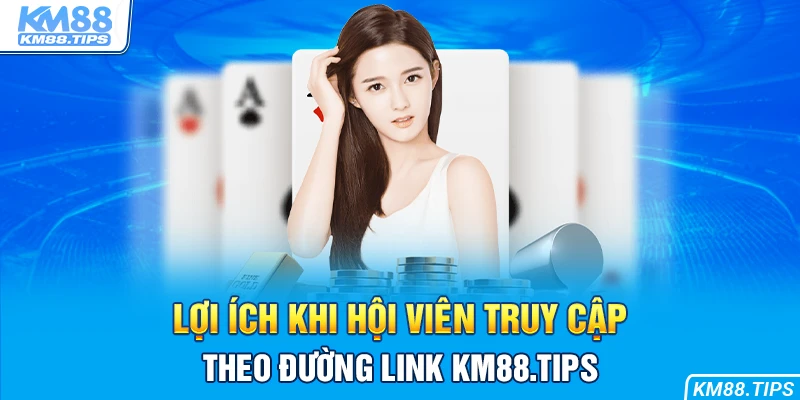 Vô vàn lợi ích khi truy cập tài khoản KM88