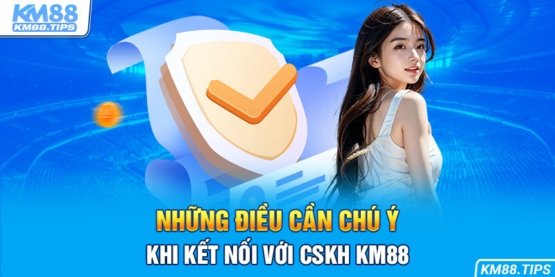 Đôi điều bạn cần chú ý khi kết nối với bộ phận CSKH