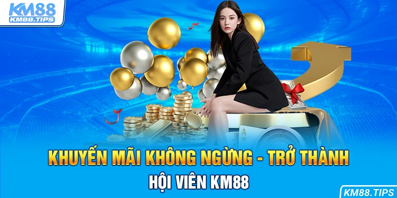 Nhận khuyến mãi không ngừng khi trở thành hội viên KM88